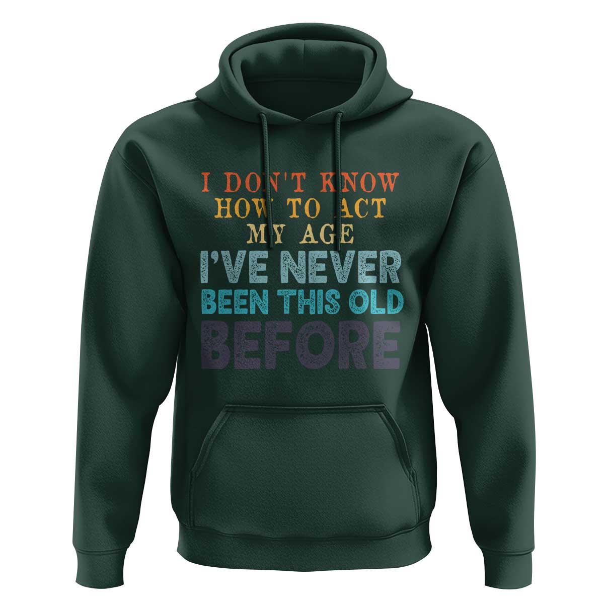 I Dont Know How To Act My Age I've Never Been This Old Before Hoodie Funny Old Birthday - Wonder Print Shop