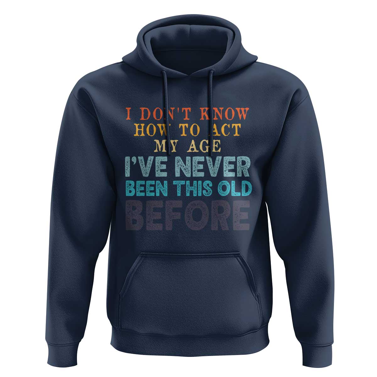 I Dont Know How To Act My Age I've Never Been This Old Before Hoodie Funny Old Birthday - Wonder Print Shop