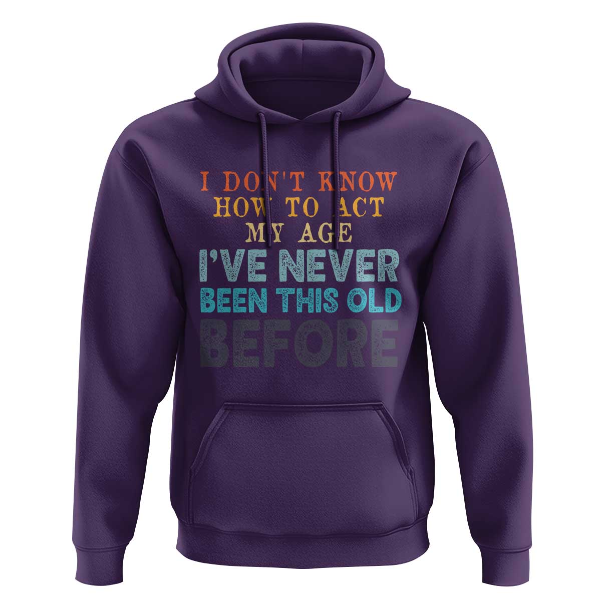 I Dont Know How To Act My Age I've Never Been This Old Before Hoodie Funny Old Birthday - Wonder Print Shop