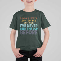 I Dont Know How To Act My Age I've Never Been This Old Before T Shirt For Kid Funny Old Birthday - Wonder Print Shop