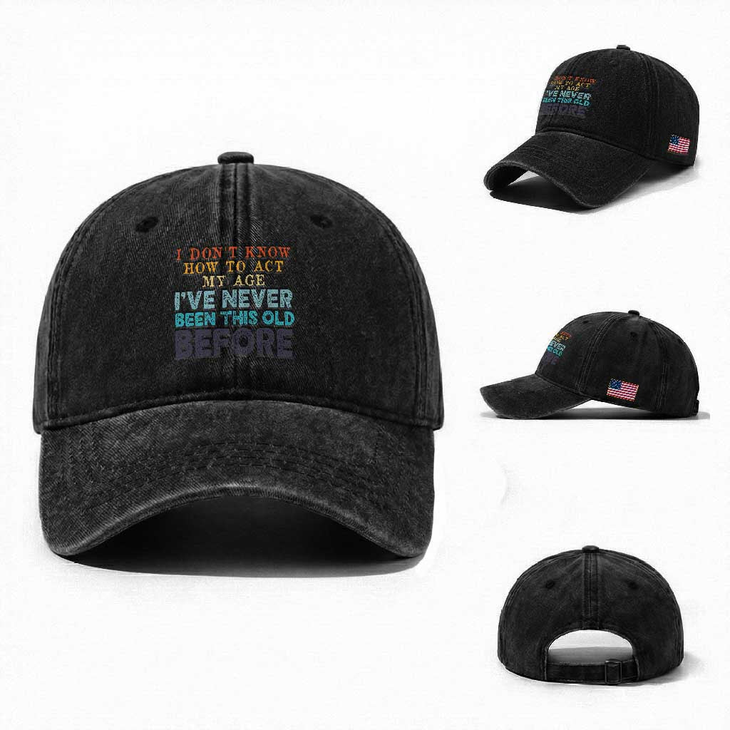 I Dont Know How To Act My Age I've Never Been This Old Before Washed Cotton Baseball Cap Funny Old Birthday