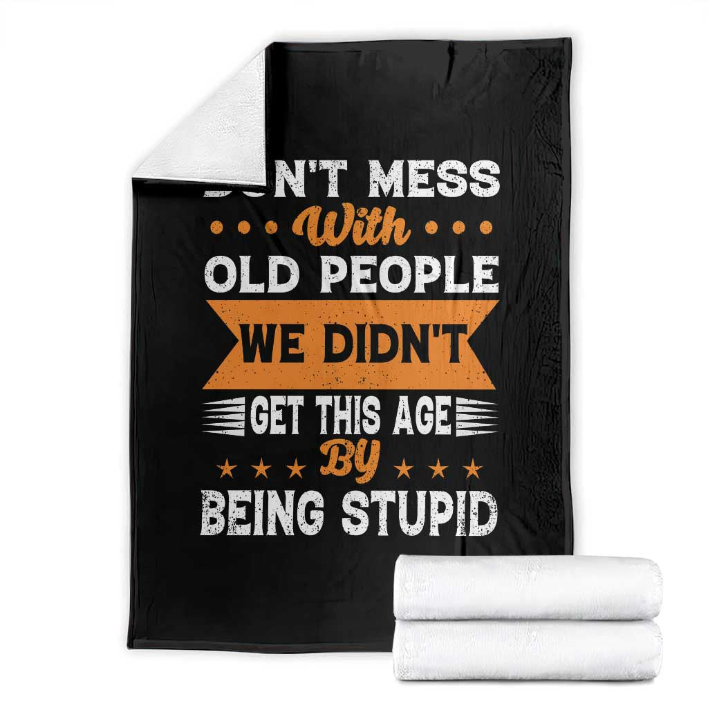 Funny Dont Mess With Old People We Didnt Get This Age By Being Stupid Throw Blanket
