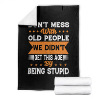 Funny Dont Mess With Old People We Didnt Get This Age By Being Stupid Throw Blanket