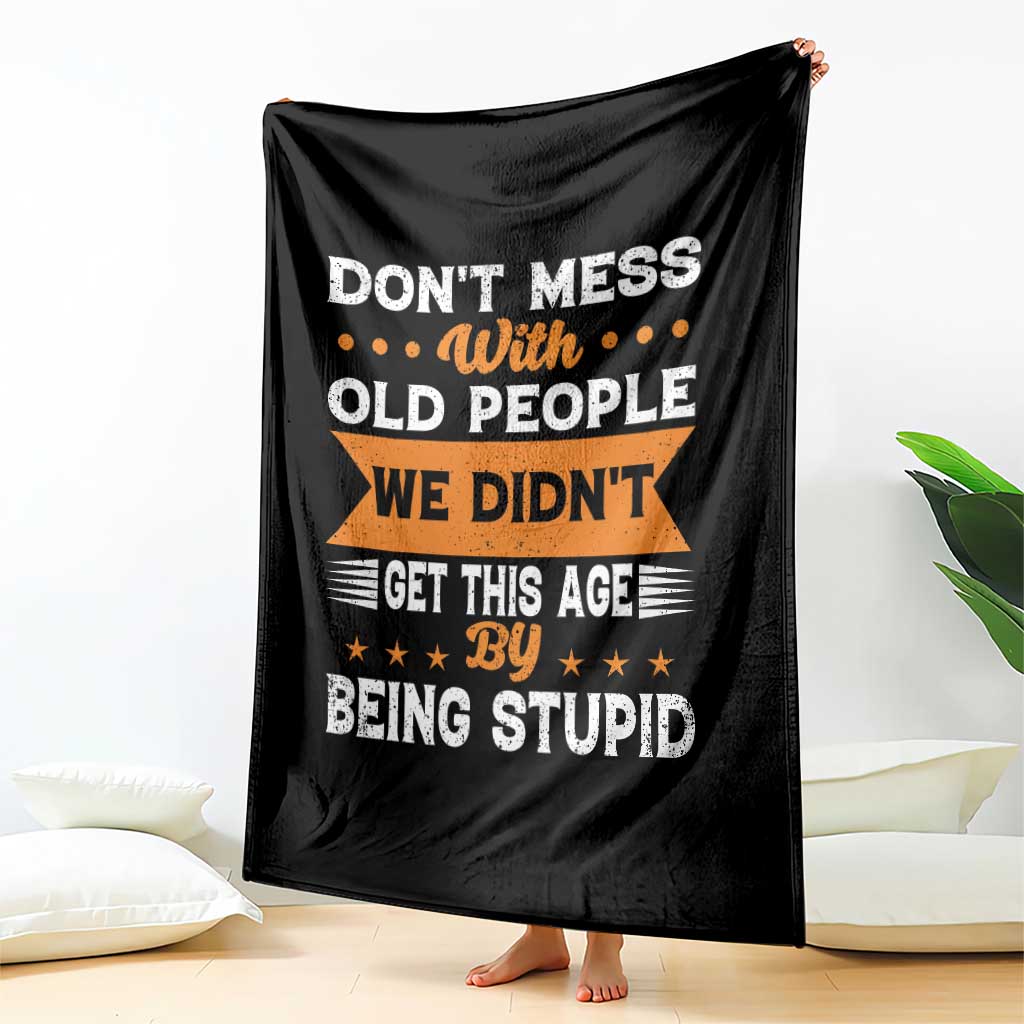 Funny Dont Mess With Old People We Didnt Get This Age By Being Stupid Throw Blanket