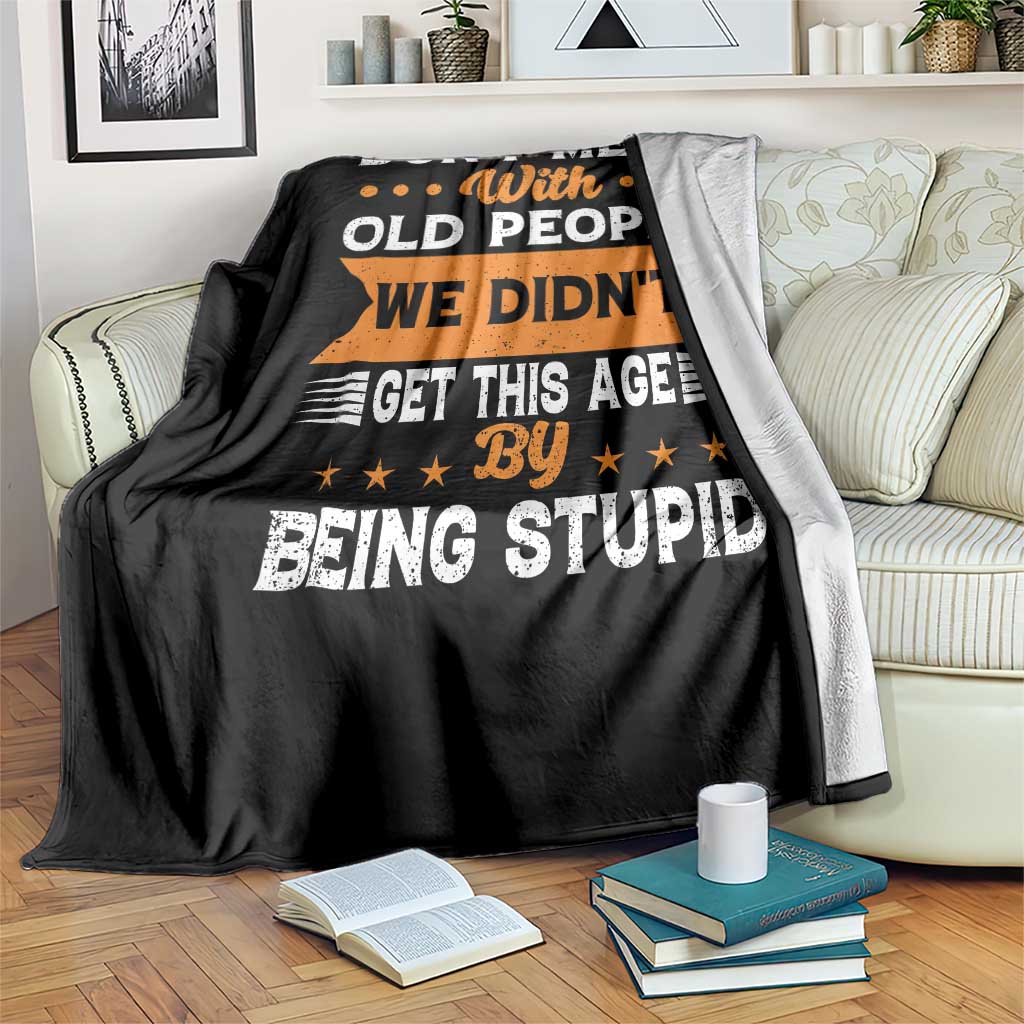 Funny Dont Mess With Old People We Didnt Get This Age By Being Stupid Throw Blanket