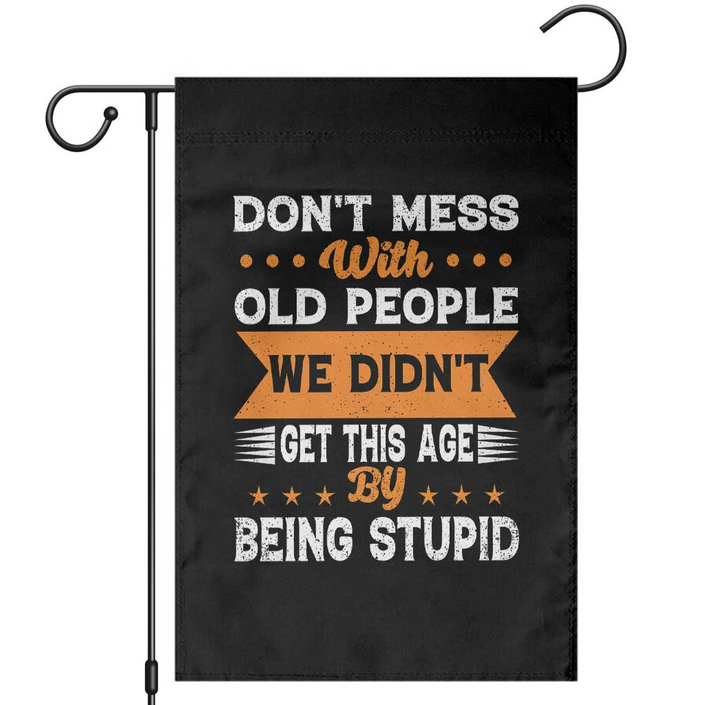 Funny Dont Mess With Old People We Didnt Get This Age By Being Stupid Garden Flag