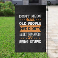 Funny Dont Mess With Old People We Didnt Get This Age By Being Stupid Garden Flag