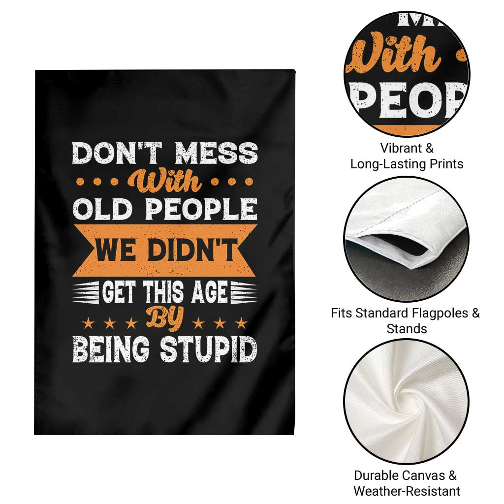Funny Dont Mess With Old People We Didnt Get This Age By Being Stupid Garden Flag