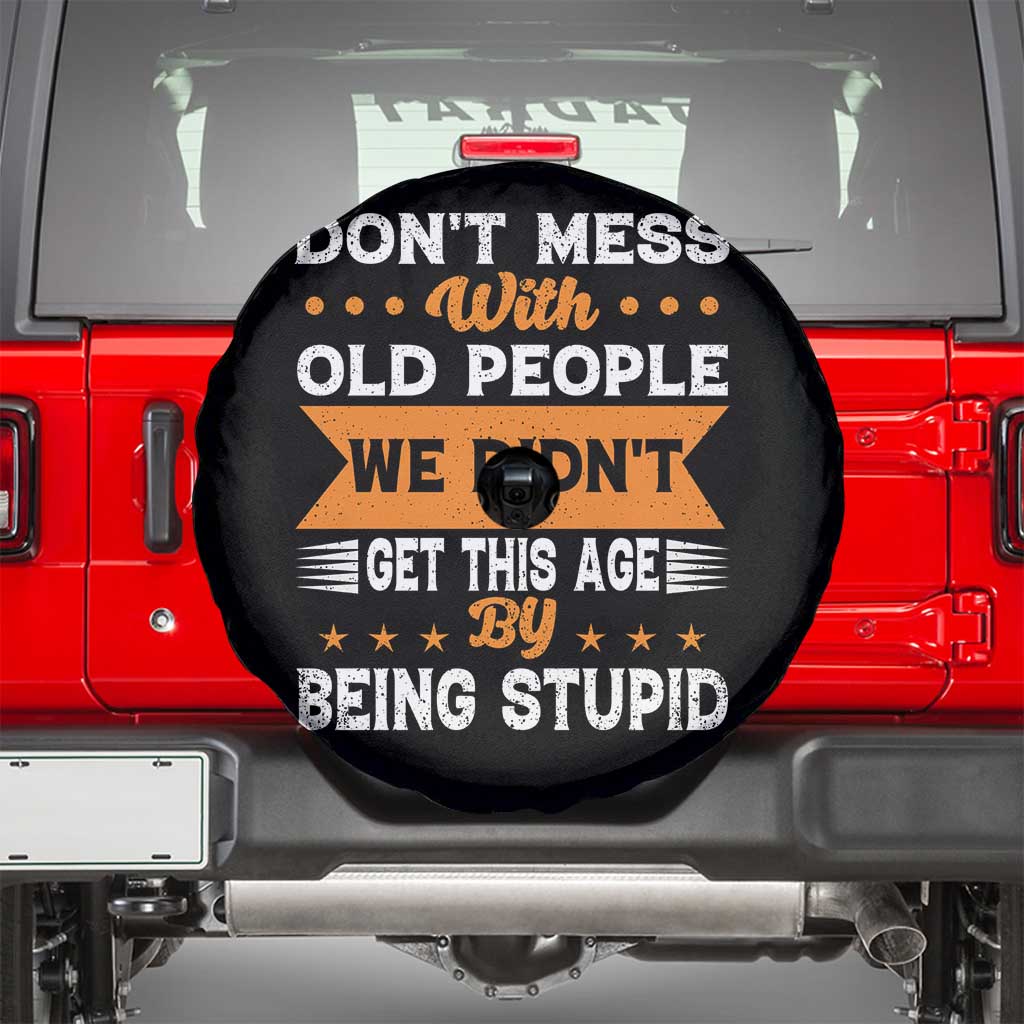 Funny Dont Mess With Old People We Didnt Get This Age By Being Stupid Spare Tire Cover