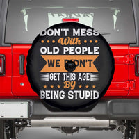 Funny Dont Mess With Old People We Didnt Get This Age By Being Stupid Spare Tire Cover