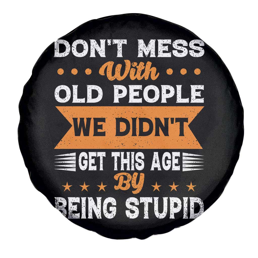 Funny Dont Mess With Old People We Didnt Get This Age By Being Stupid Spare Tire Cover