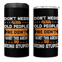 Funny Dont Mess With Old People We Didnt Get This Age By Being Stupid 4 in 1 Can Cooler Tumbler