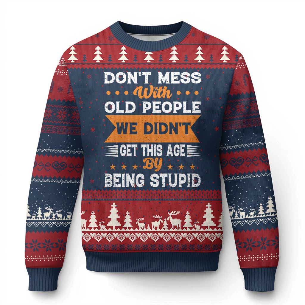 Funny Dont Mess With Old People We Didnt Get This Age By Being Stupid Ugly Christmas Sweater