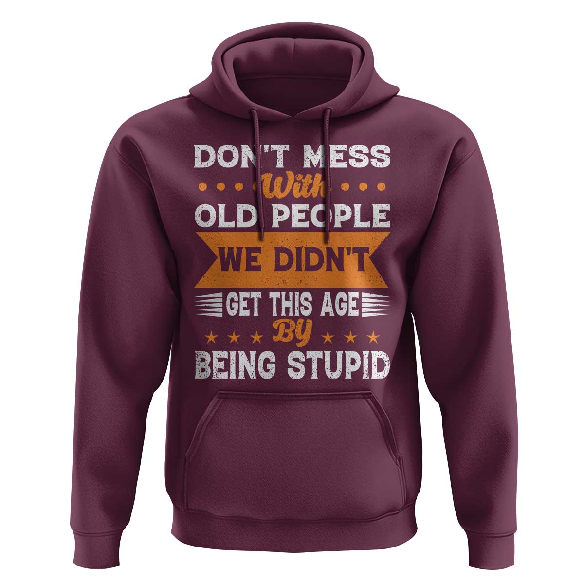 Funny Dont Mess With Old People We Didnt Get This Age By Being Stupid Hoodie