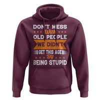 Funny Dont Mess With Old People We Didnt Get This Age By Being Stupid Hoodie