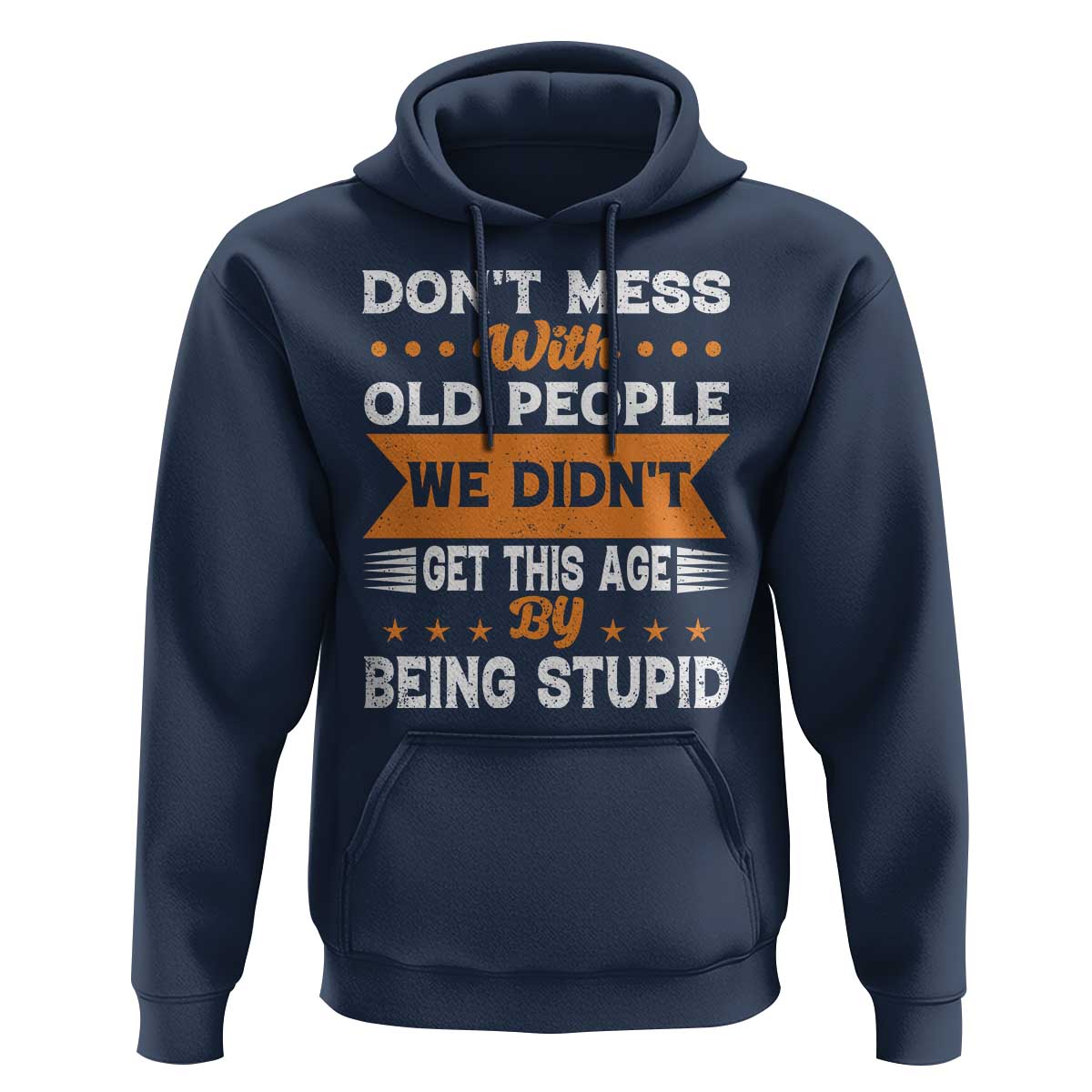 Funny Dont Mess With Old People We Didnt Get This Age By Being Stupid Hoodie