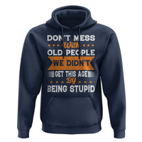 Funny Dont Mess With Old People We Didnt Get This Age By Being Stupid Hoodie