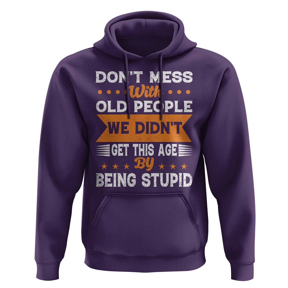Funny Dont Mess With Old People We Didnt Get This Age By Being Stupid Hoodie