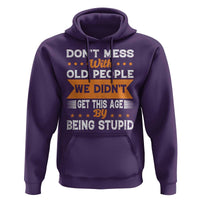 Funny Dont Mess With Old People We Didnt Get This Age By Being Stupid Hoodie