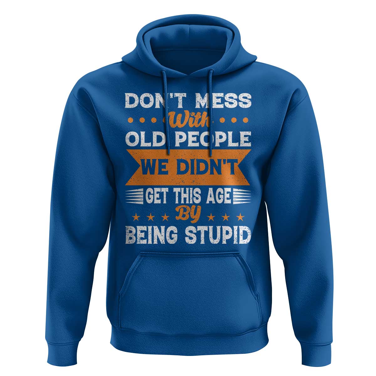 Funny Dont Mess With Old People We Didnt Get This Age By Being Stupid Hoodie