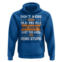Funny Dont Mess With Old People We Didnt Get This Age By Being Stupid Hoodie