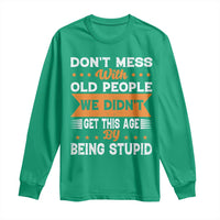 Funny Dont Mess With Old People We Didnt Get This Age By Being Stupid Long Sleeve Shirt