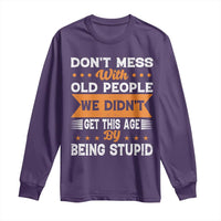 Funny Dont Mess With Old People We Didnt Get This Age By Being Stupid Long Sleeve Shirt