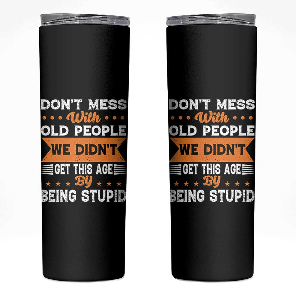 Funny Dont Mess With Old People We Didnt Get This Age By Being Stupid Skinny Tumbler
