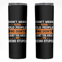 Funny Dont Mess With Old People We Didnt Get This Age By Being Stupid Skinny Tumbler