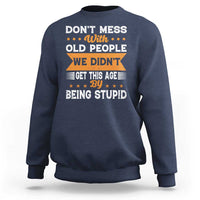Funny Dont Mess With Old People We Didnt Get This Age By Being Stupid Sweatshirt