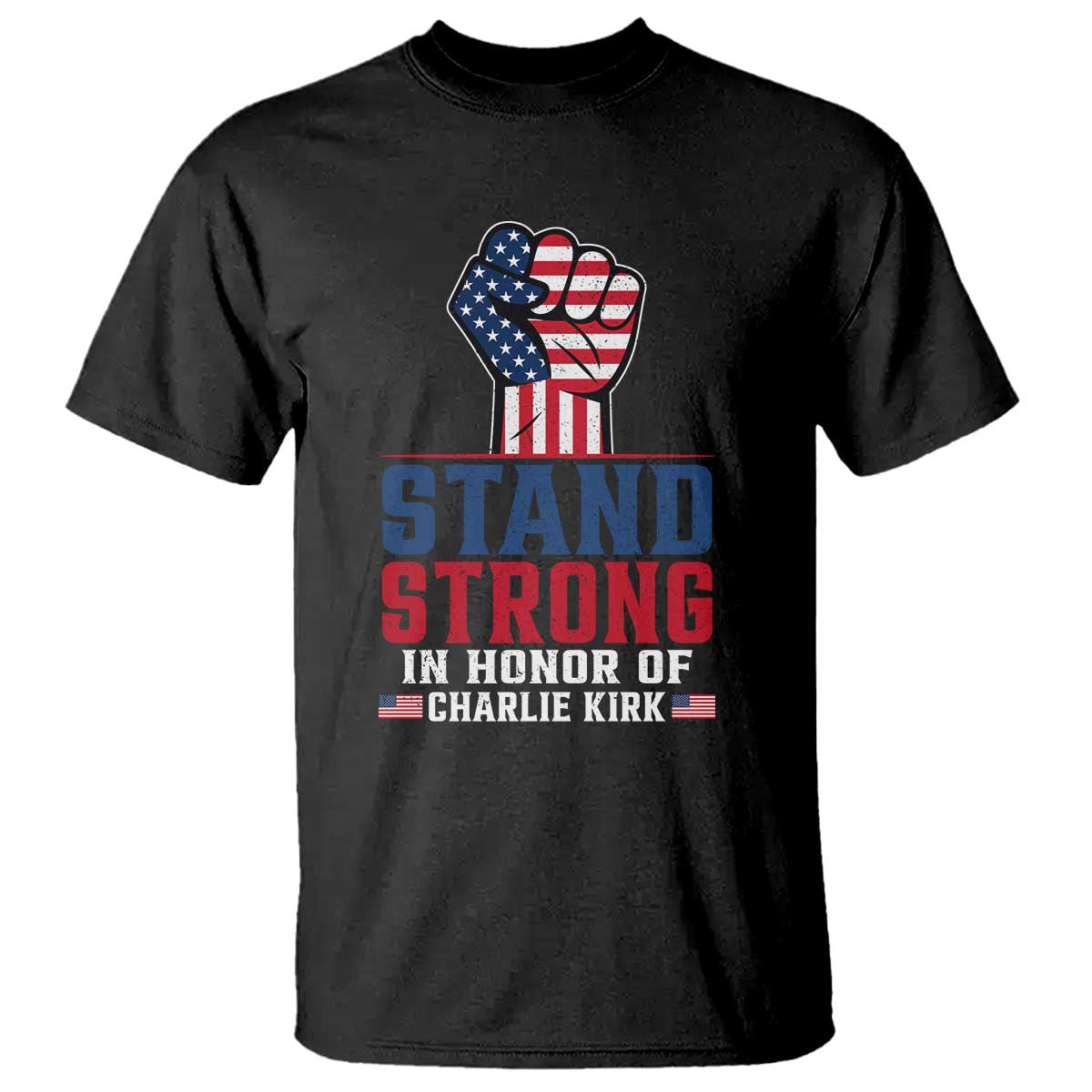 Stand Strong In Honor Of Charlie Kirk T Shirt Handfist American Flag - Wonder Print Shop