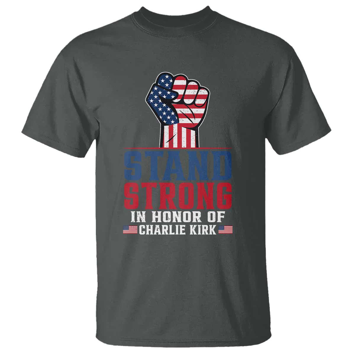 Stand Strong In Honor Of Charlie Kirk T Shirt Handfist American Flag - Wonder Print Shop