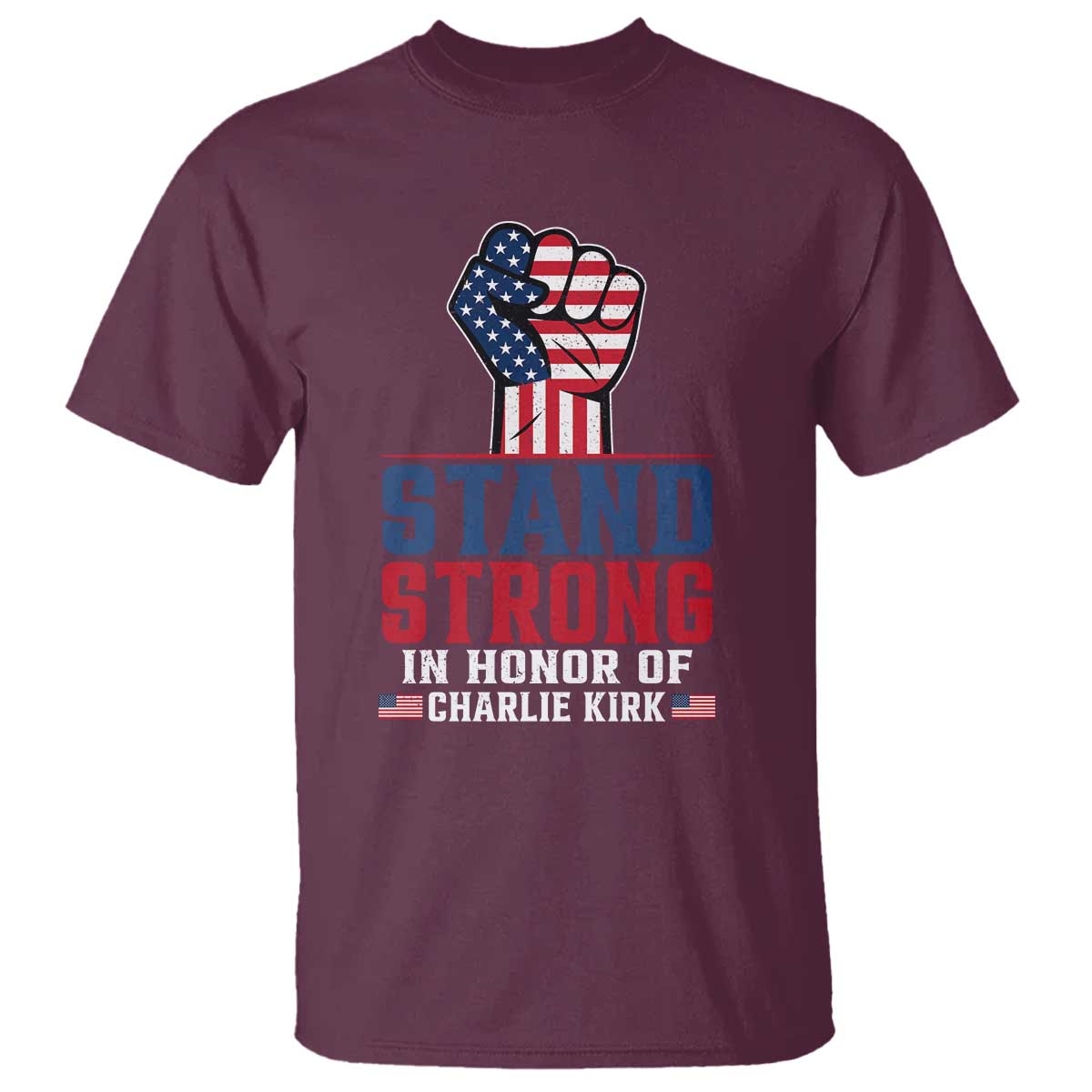 Stand Strong In Honor Of Charlie Kirk T Shirt Handfist American Flag - Wonder Print Shop