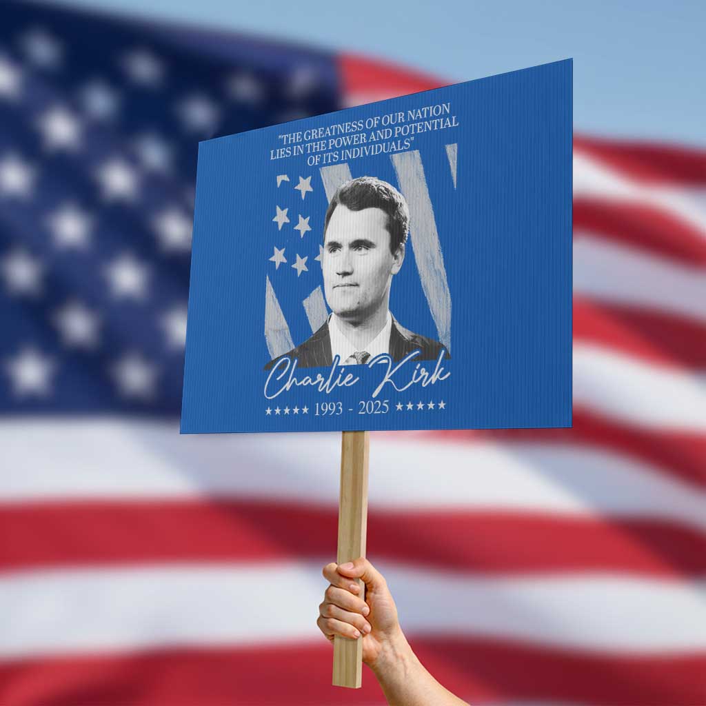 Charlie Kirk Protest Sign The Greatness Of Our Nation Lies In The Power And Potential Of Its Individuals - Wonder Print Shop