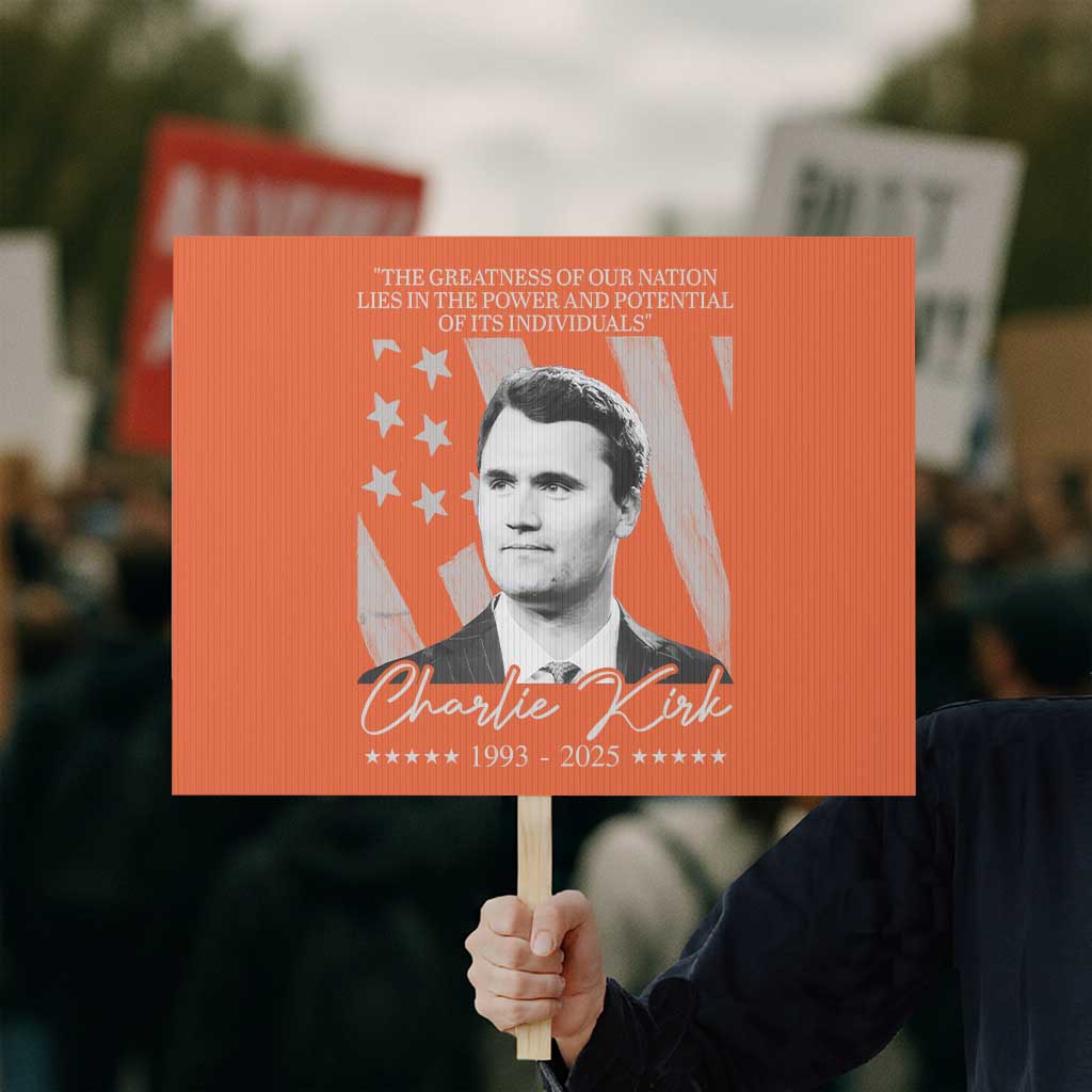Charlie Kirk Protest Sign The Greatness Of Our Nation Lies In The Power And Potential Of Its Individuals - Wonder Print Shop