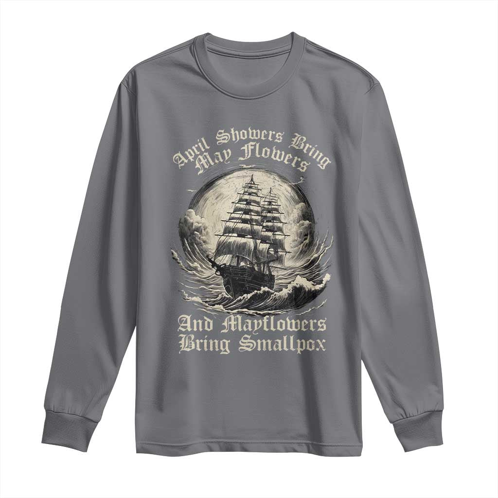 April Showers Bring May Flowers And Mayflowers Bring Smallpox Long Sleeve Shirt History Lover - Wonder Print Shop