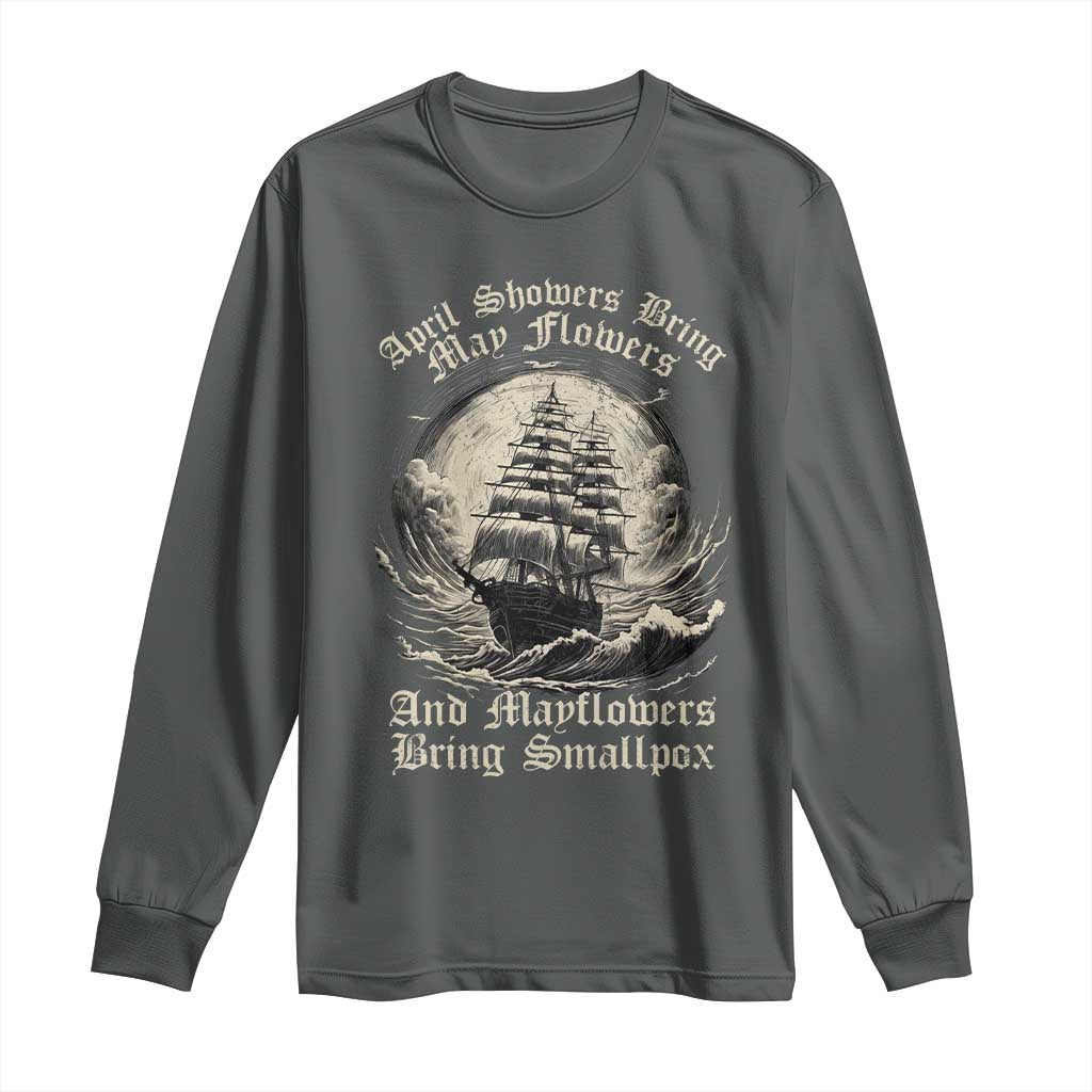 April Showers Bring May Flowers And Mayflowers Bring Smallpox Long Sleeve Shirt History Lover - Wonder Print Shop