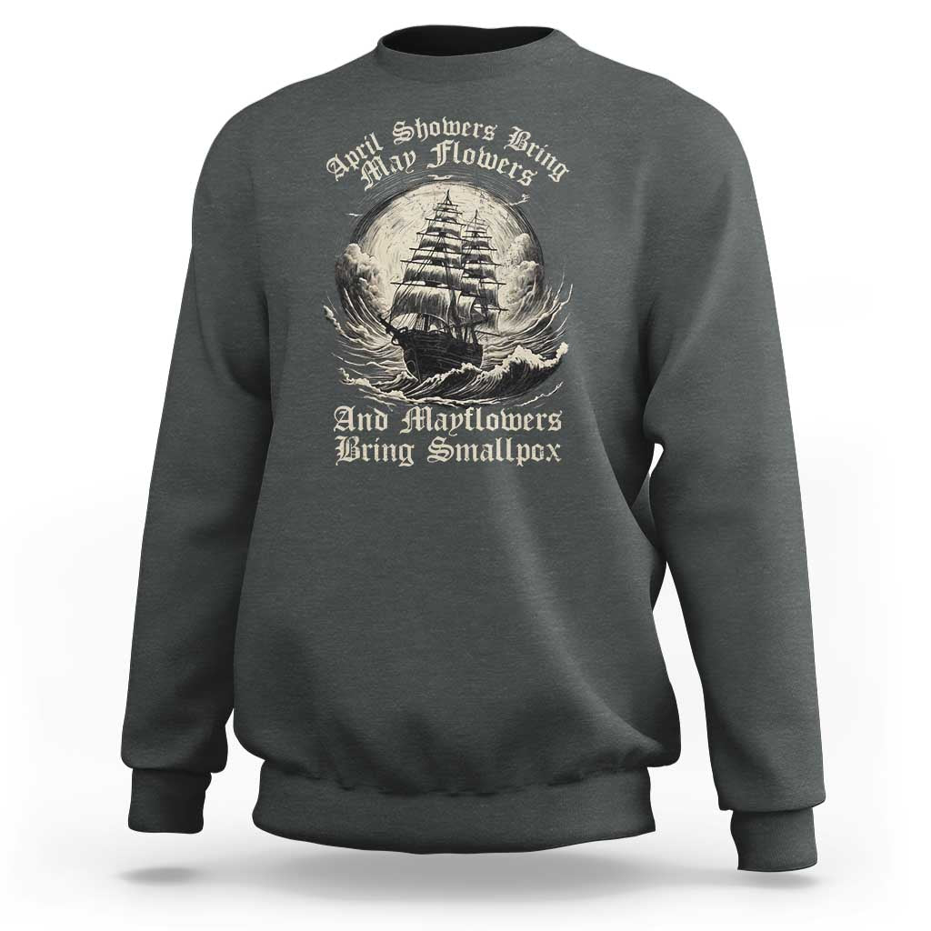 April Showers Bring May Flowers And Mayflowers Bring Smallpox Sweatshirt History Lover - Wonder Print Shop