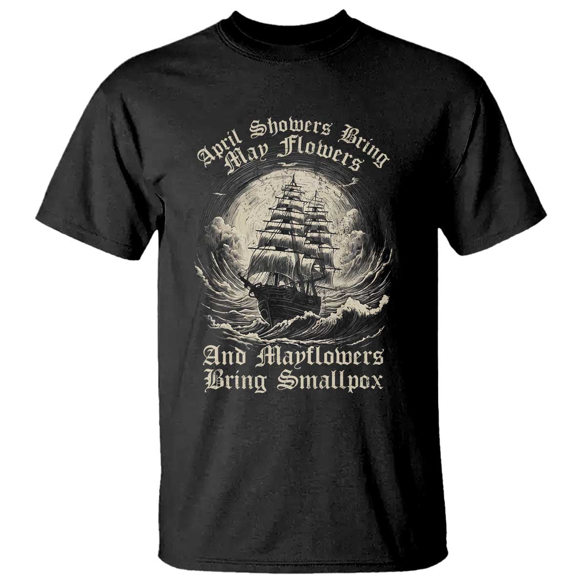 April Showers Bring May Flowers And Mayflowers Bring Smallpox T Shirt History Lover - Wonder Print Shop