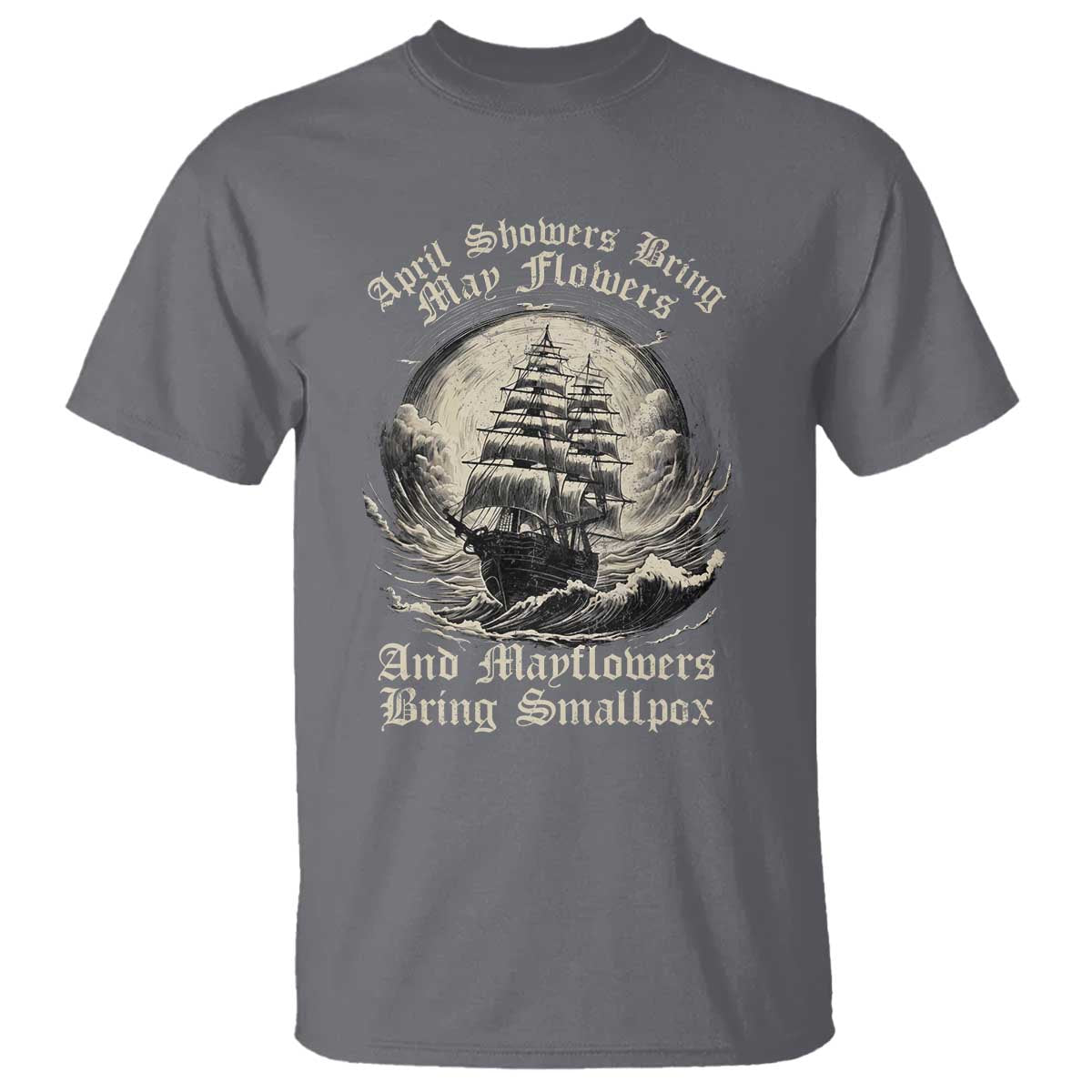 April Showers Bring May Flowers And Mayflowers Bring Smallpox T Shirt History Lover - Wonder Print Shop
