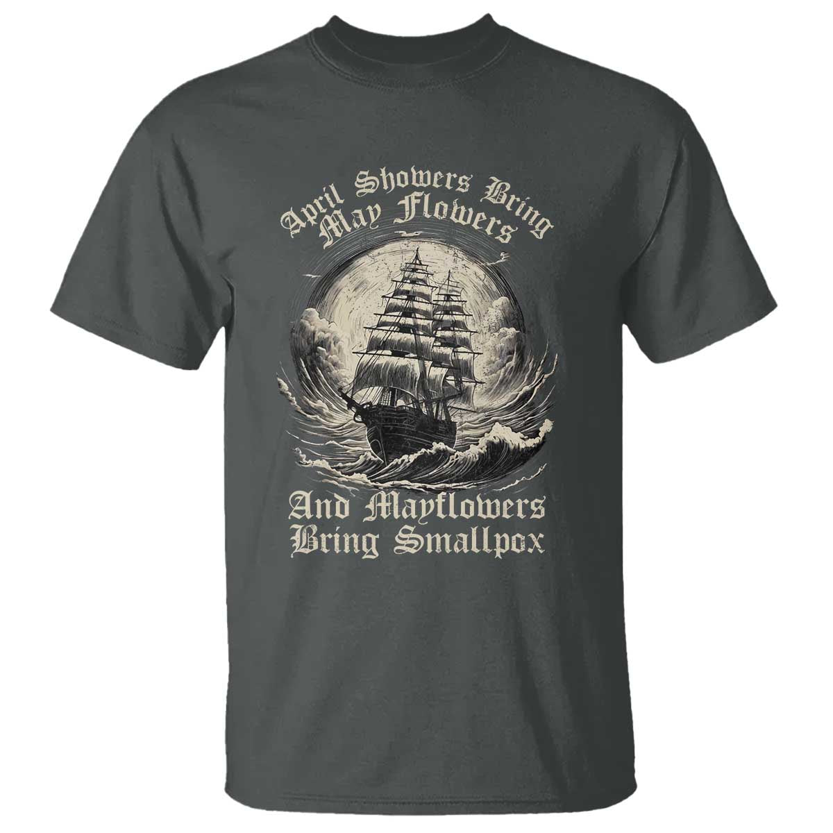 April Showers Bring May Flowers And Mayflowers Bring Smallpox T Shirt History Lover - Wonder Print Shop
