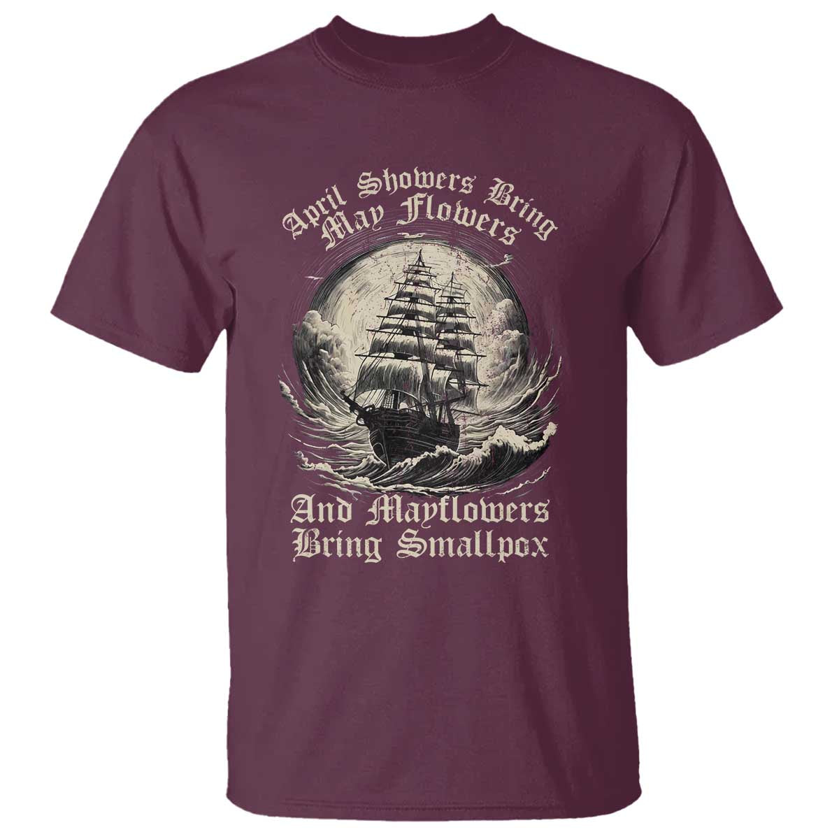 April Showers Bring May Flowers And Mayflowers Bring Smallpox T Shirt History Lover - Wonder Print Shop