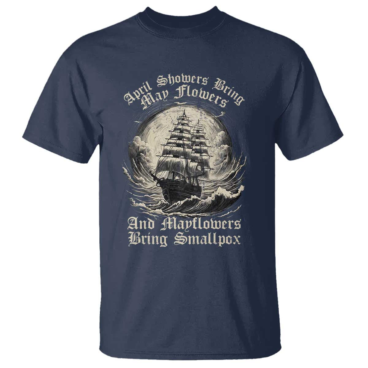 April Showers Bring May Flowers And Mayflowers Bring Smallpox T Shirt History Lover - Wonder Print Shop