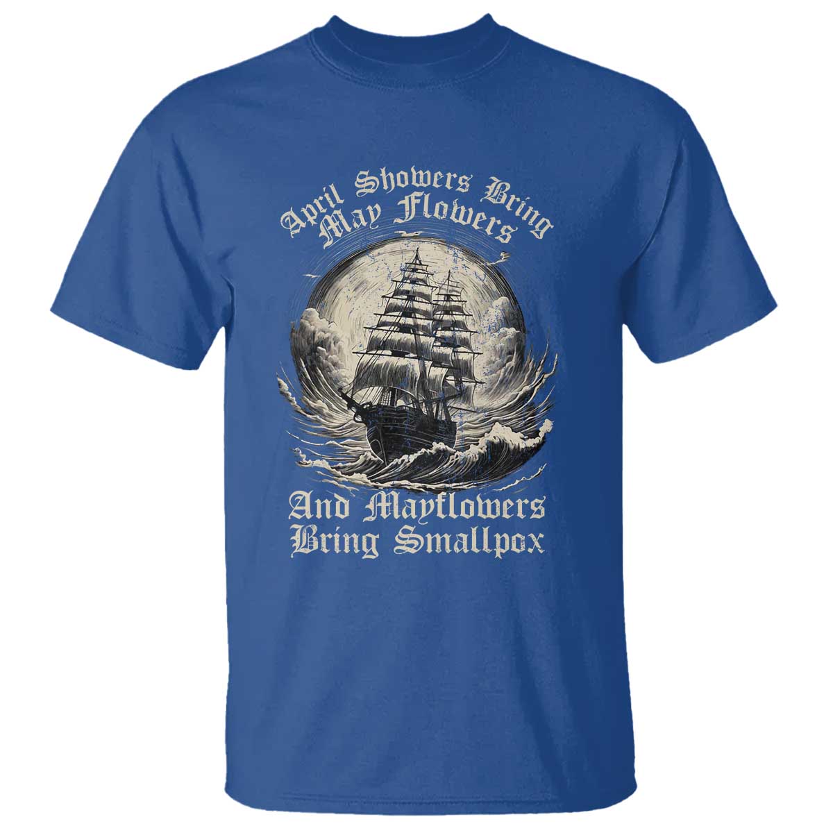 April Showers Bring May Flowers And Mayflowers Bring Smallpox T Shirt History Lover - Wonder Print Shop