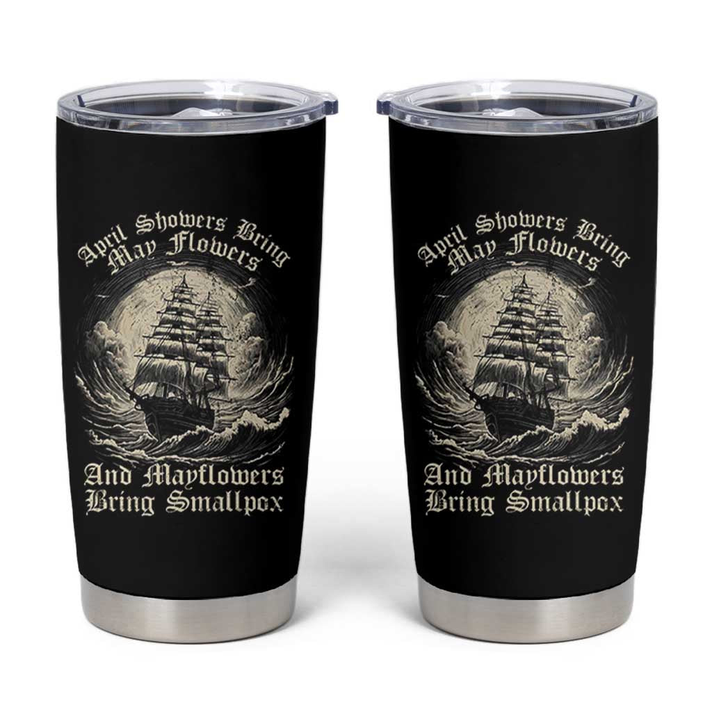 April Showers Bring May Flowers And Mayflowers Bring Smallpox Tumbler Cup History Lover - Wonder Print Shop