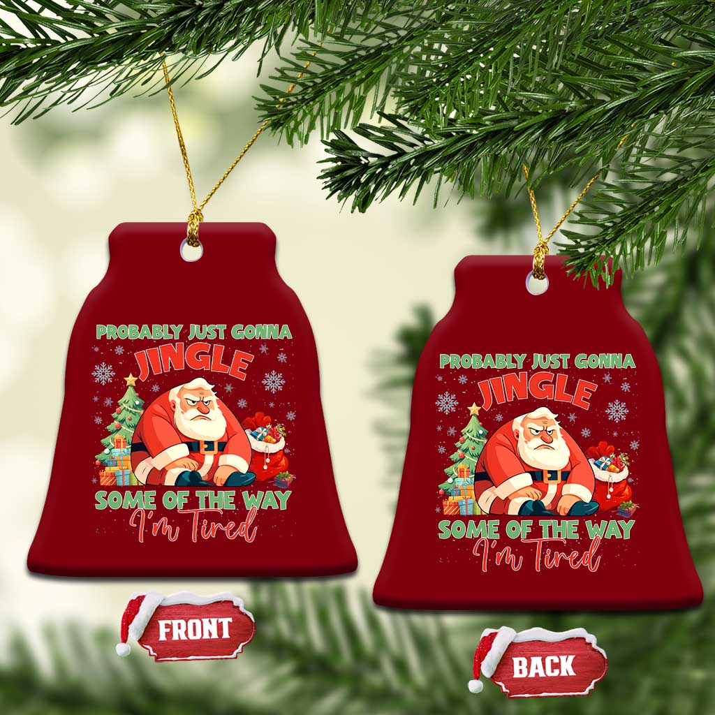 Probably Just Gonna Jingle Some Of The Way I'm Tired Ceramic Ornament Funny Xmas Santa - Wonder Print Shop