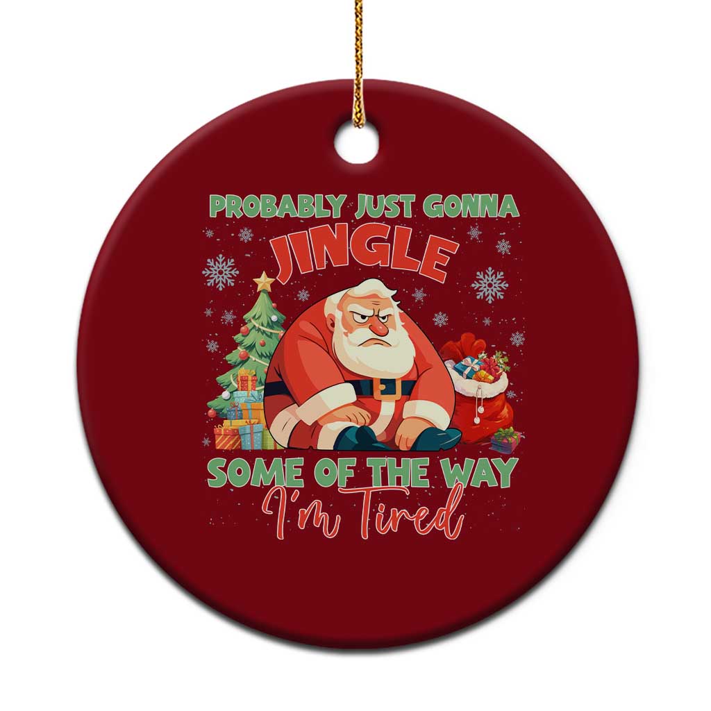 Probably Just Gonna Jingle Some Of The Way I'm Tired Ceramic Ornament Funny Xmas Santa - Wonder Print Shop
