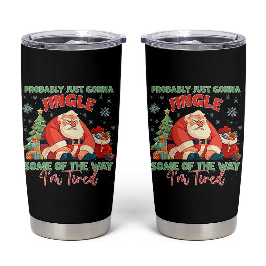 Probably Just Gonna Jingle Some Of The Way I'm Tired Tumbler Cup Funny Christmas Santa - Wonder Print Shop
