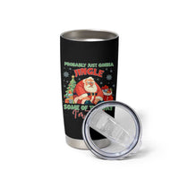 Probably Just Gonna Jingle Some Of The Way I'm Tired Tumbler Cup Funny Christmas Santa - Wonder Print Shop