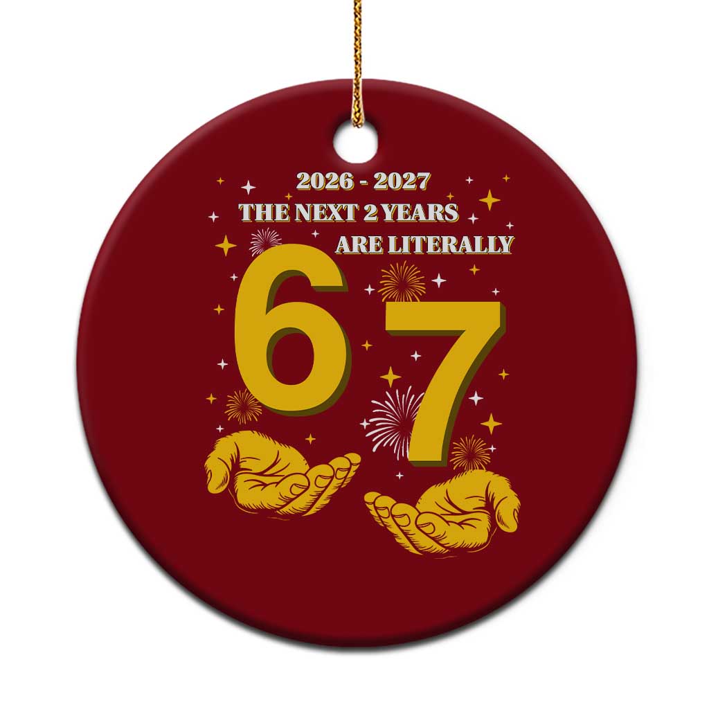 Funny 67 New Year Ceramic Ornament The Next Two Years Are Literally 2026 And 2027 Fireworks - Wonder Print Shop